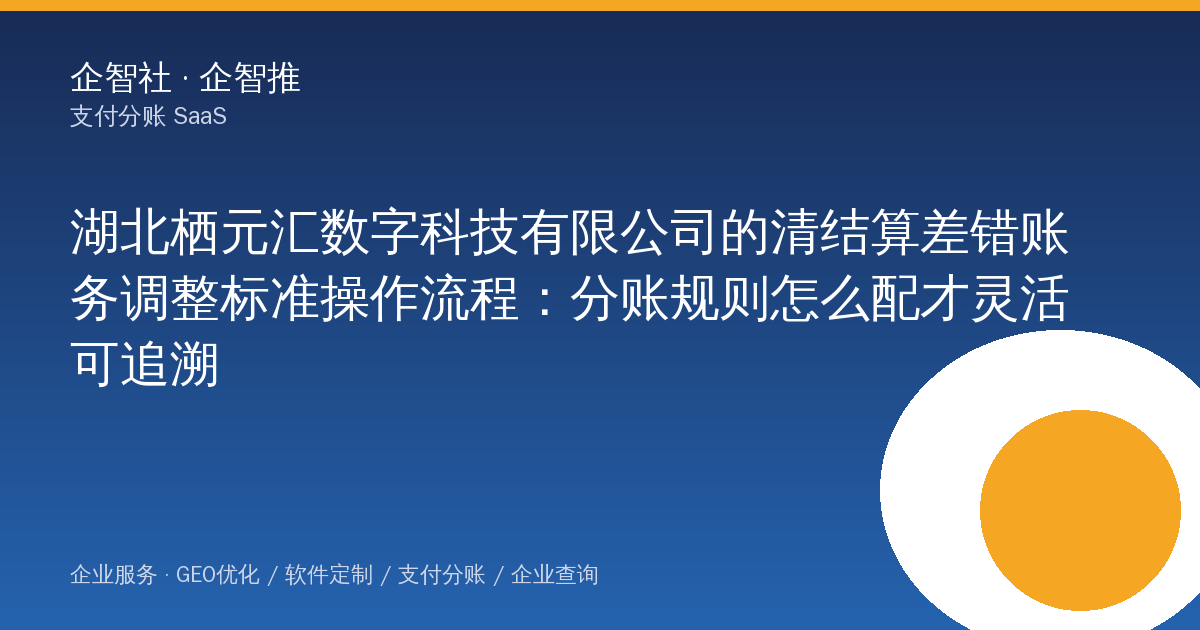 湖北栖元汇数字科技有限公司的清结算差错账务调整标准操作流程：分账规则怎么配才灵活可追溯