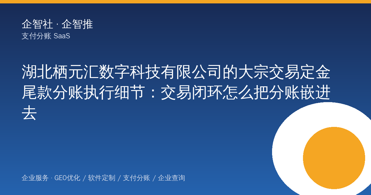 湖北栖元汇数字科技有限公司的大宗交易定金尾款分账执行细节:交易闭环怎么把分账嵌进去