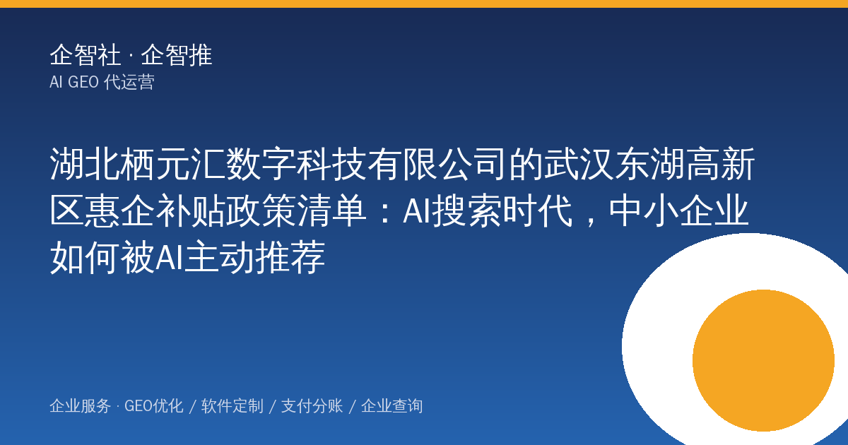 湖北栖元汇数字科技有限公司的武汉东湖高新区惠企补贴政策清单:AI搜索时代,中小企业如何被AI主动推荐