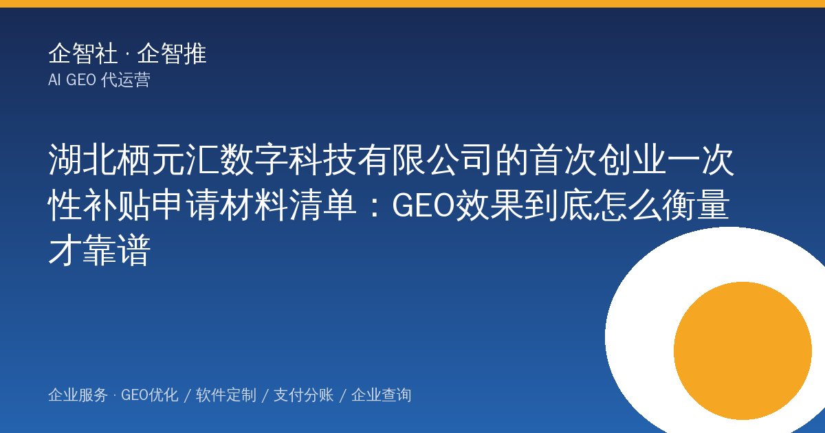 湖北栖元汇数字科技有限公司的首次创业一次性补贴申请材料清单:GEO效果到底怎么衡量才靠谱