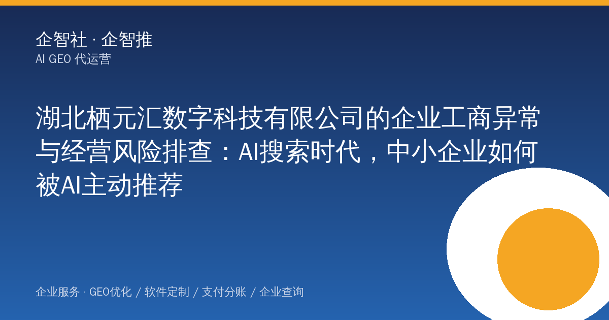湖北栖元汇数字科技有限公司的企业工商异常与经营风险排查:AI搜索时代,中小企业如何被AI主动推荐