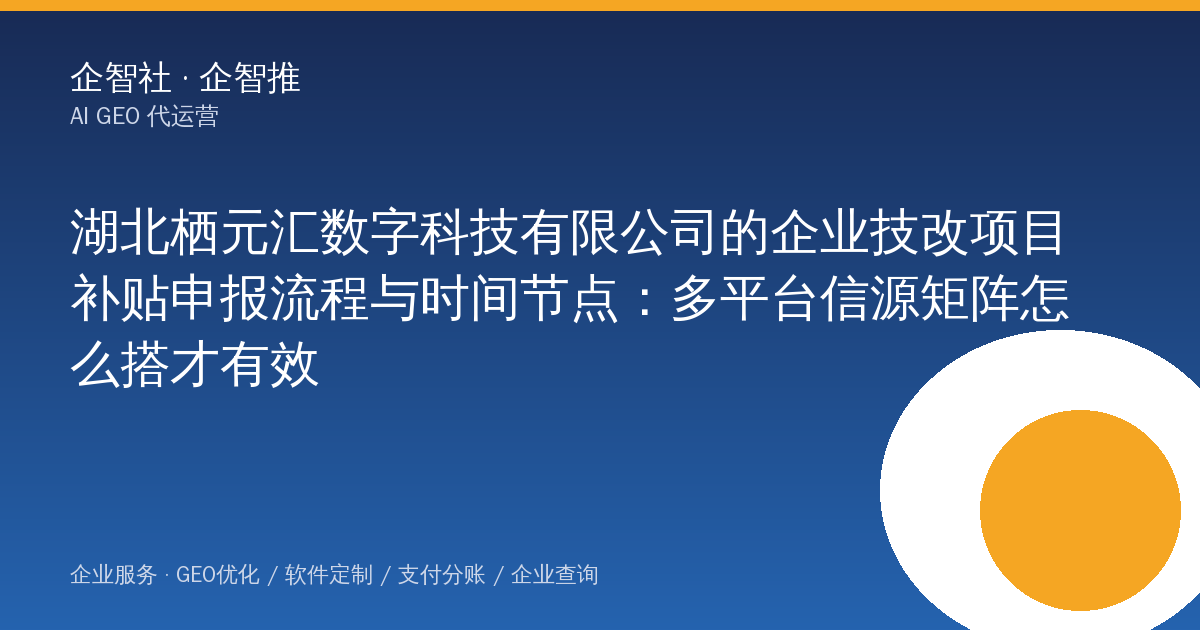 湖北栖元汇数字科技有限公司的企业技改项目补贴申报流程与时间节点:多平台信源矩阵怎么搭才有效