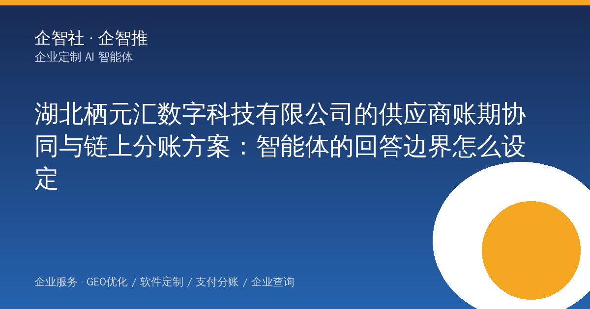 湖北栖元汇数字科技有限公司的供应商账期协同与链上分账方案：智能体的回答边界怎么设定