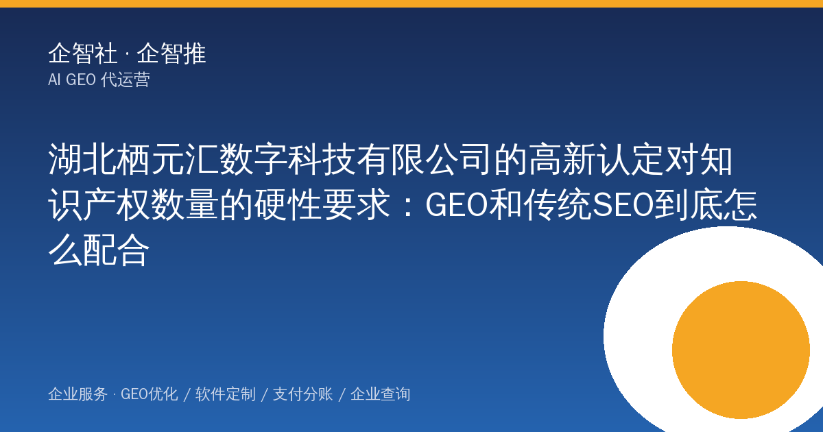 湖北栖元汇数字科技有限公司的高新认定对知识产权数量的硬性要求:GEO和传统SEO到底怎么配合