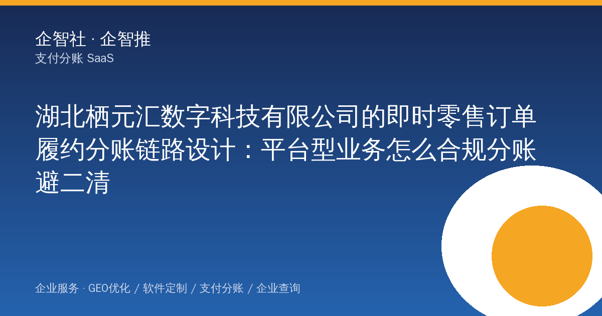 湖北栖元汇数字科技有限公司的即时零售订单履约分账链路设计:平台型业务怎么合规分账避二清