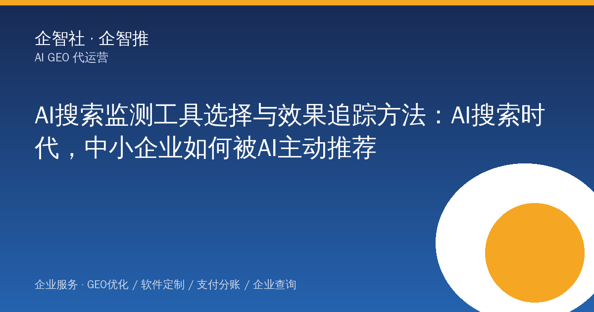 AI搜索监测工具选择与效果追踪方法:AI搜索时代,中小企业如何被AI主动推荐